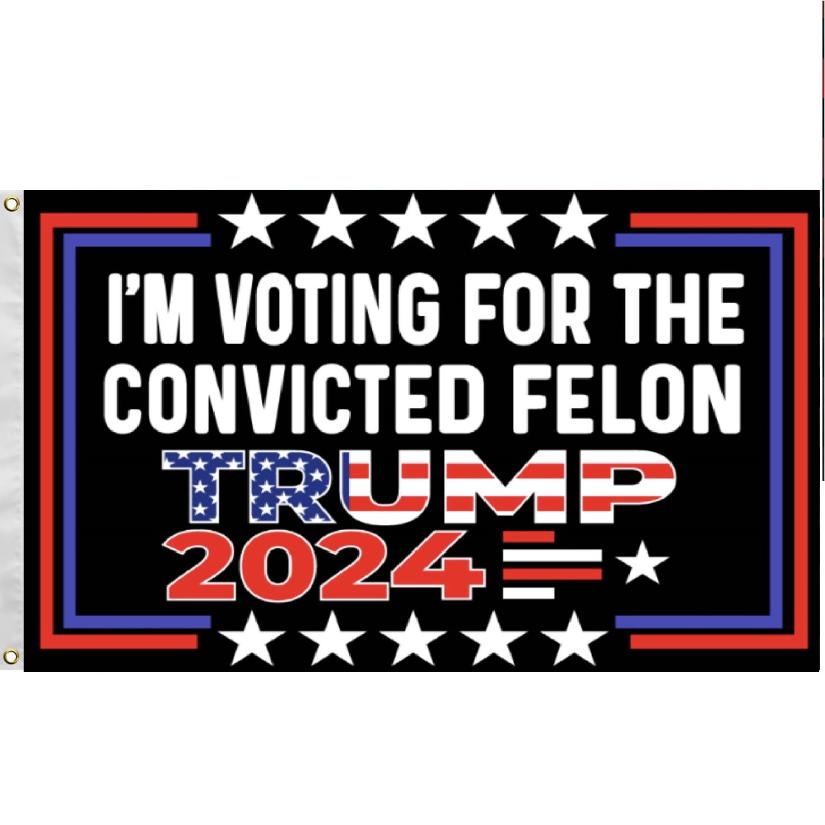 * . 3'X5' FLAG TRUMP 2024 [I'm Voting For the Convicted Felon]