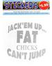 Jack'EM Up... Fat Chicks Can't Jump