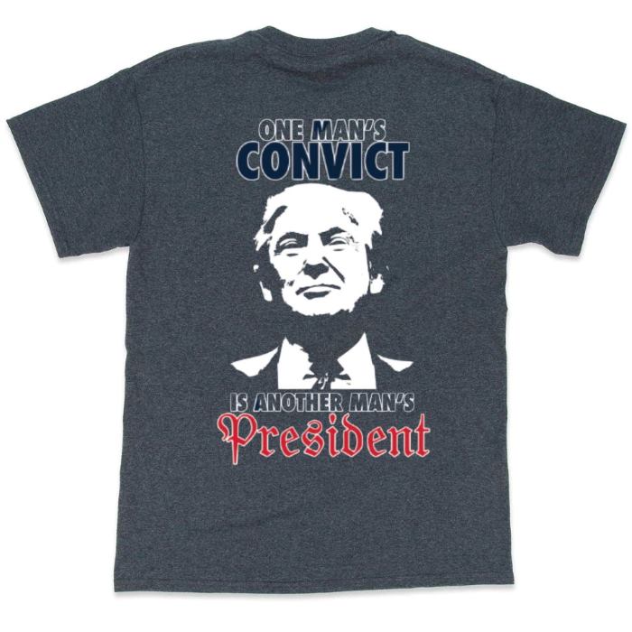 Trump T SHIRT One Man's Convict is Another Man's President