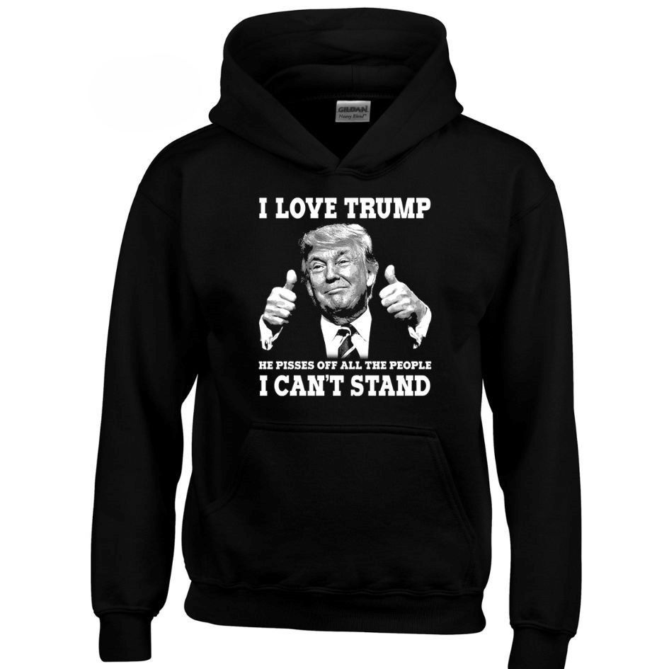 HOODY ''I Love Trump - He Pissed Off All The People I Can't Stand