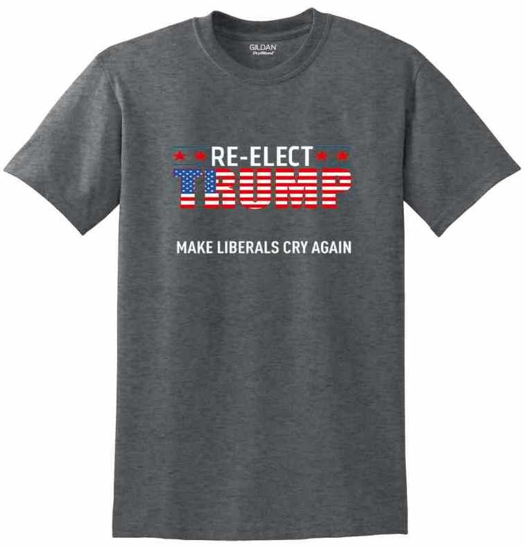 ''Re- Elect Trump Make Liberals Cry Again'' DH Color T-SHIRT XXL